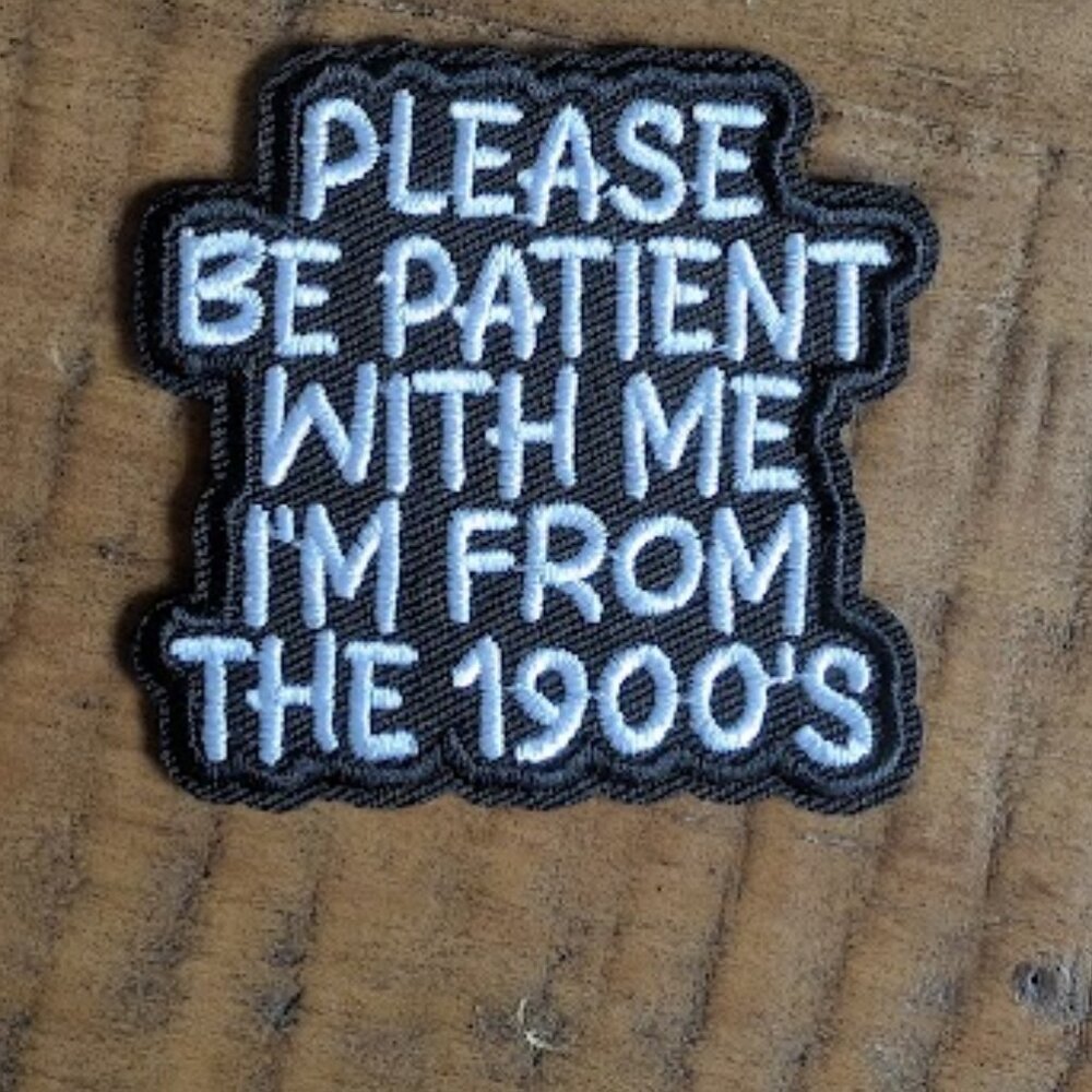 Be patient with me I'm from the 1900's embroidered patch